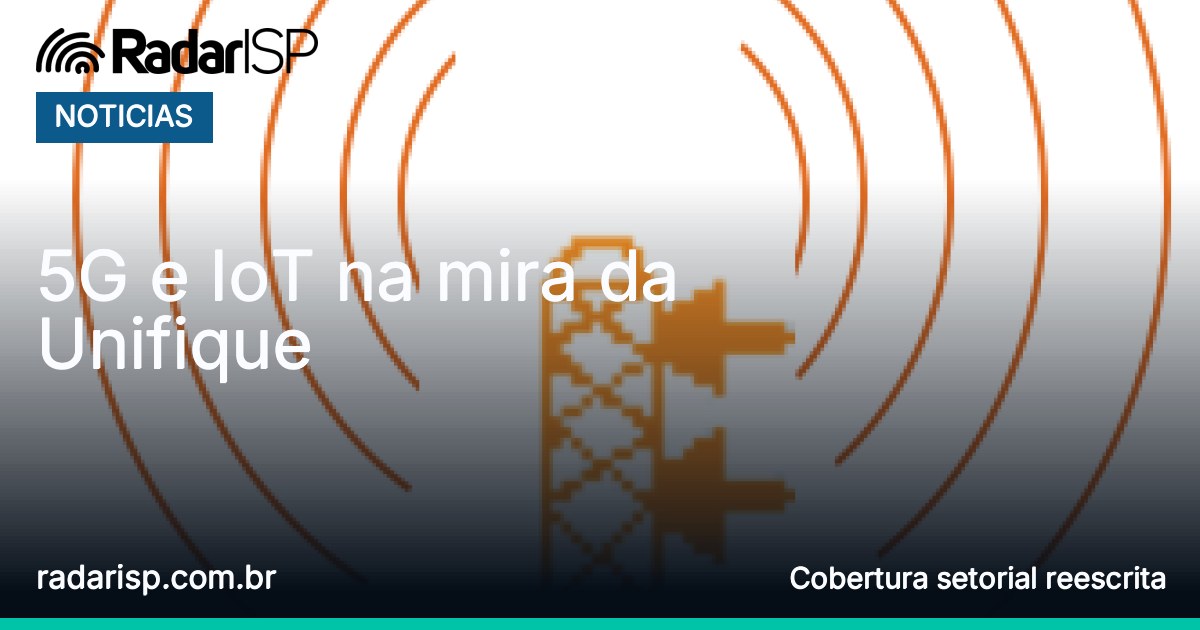 Capa 5G e IoT na mira da Unifique
